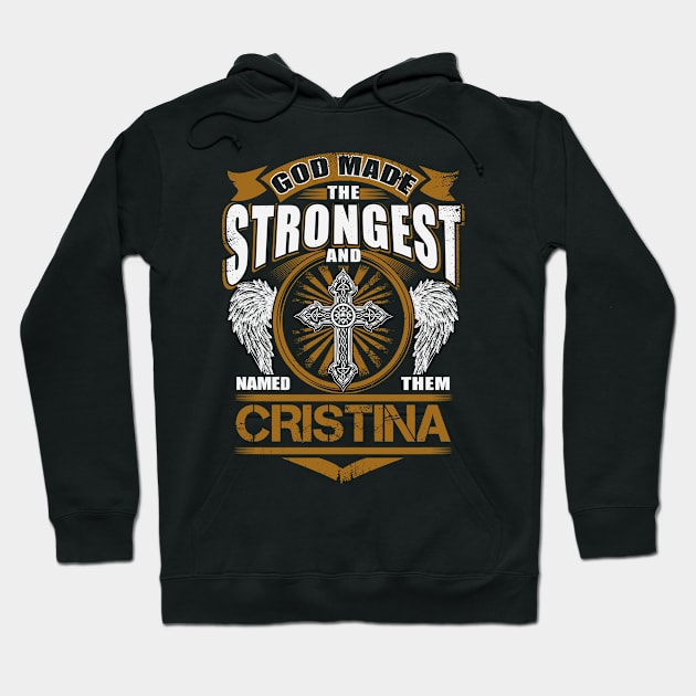 Cristina Name T Shirt - God Found Strongest And Named Them Cristina Gift Item Hoodie by reelingduvet